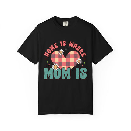 Home Is Where Mom Is T-Shirt
