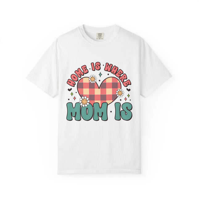 Home Is Where Mom Is T-Shirt