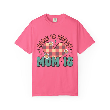 Home Is Where Mom Is T-Shirt